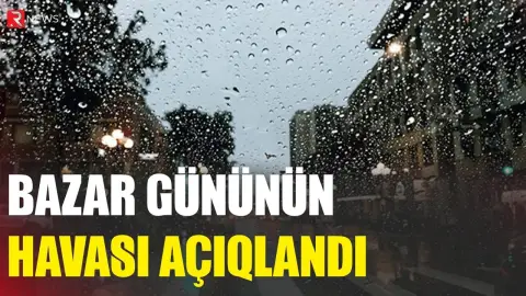 Bazar gününün havası AÇIQLANDI - RTV