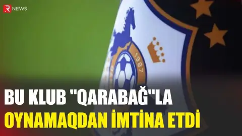 Bu klub "Qarabağ"la oynamaqdan İMTİNA ETDİ - RTV