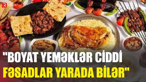"Boyat yeməklər ciddi fəsadlar yarada bilər" - Xəbərdarlıq - RTV