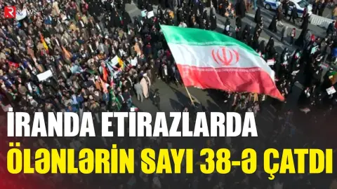 İranda etirazlarda ölənlərin sayı 38-ə çatdı - RTV