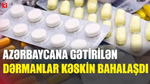 Azərbaycana gətirilən dərmanlar kəskin bahalaşdı - RTV