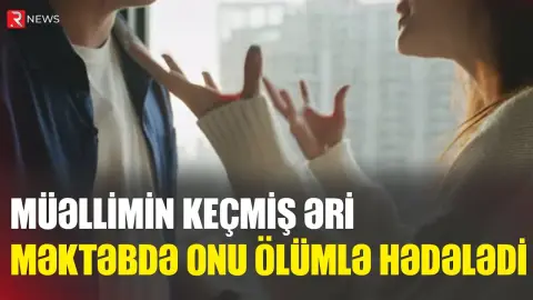 Müəllimin keçmiş əri məktəbdə onu ölümlə hədələdi - RTV