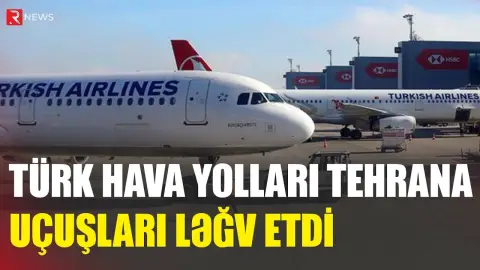 Türk Hava Yolları Tehrana uçuşları ləğv etdi - RTV